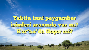 Yaktin ismi peygamber isimleri arasında var mı? Kur’an’da Geçer mi?